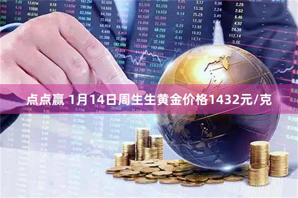 点点赢 1月14日周生生黄金价格1432元/克